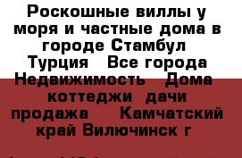 Роскошные виллы у моря и частные дома в городе Стамбул, Турция - Все города Недвижимость » Дома, коттеджи, дачи продажа   . Камчатский край,Вилючинск г.